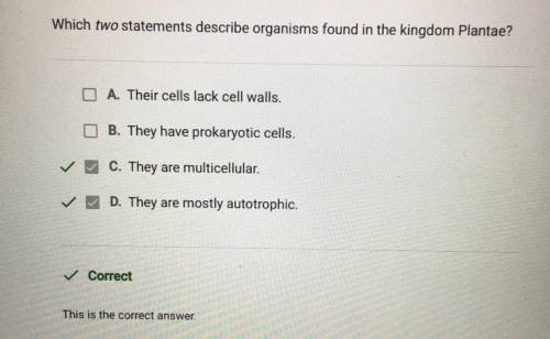 Which two statements describe organisms found in the kingdom Plantae?

O A. Their cells lack cell wa