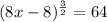 (8x-8)^{\frac{3}{2} } = 64