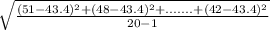 \sqrt{\frac{(51-43.4)^{2}+(48-43.4)^{2}+.......+(42-43.4)^{2}   }{20-1} }