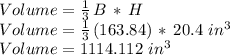 Volume=\frac{1}{3} \,B\,*\,H\\Volume=\frac{1}{3} \,(163.84)\,*\,20.4\,\,in^3\\Volume=1114.112\,\,in^3