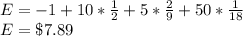 E=-1+10*\frac{1}{2} +5*\frac{2}{9}+50*\frac{1}{18}\\E=\$7.89
