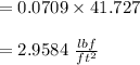 = 0.0709 \times 41.727\\\\= 2.9584 \ \frac{lbf}{ft^2}
