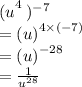 {(u}^{4} \: )^{ - 7}  \\   =  {(u)}^{4 \times ( - 7)}  \\  =  {(u)}^{ - 28}  \\  =  \frac{1}{ {u}^{28} }