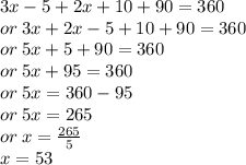 3x - 5 + 2x + 10 + 90 = 360 \\ or \: 3x + 2x - 5 + 10 + 90 = 360 \\ or \: 5x + 5 + 90 = 360 \\ or \: 5x  + 95 = 360 \\ or \: 5x = 360 - 95 \\ or \: 5x = 265 \\ or \: x =  \frac{265}{5}  \\ x = 53