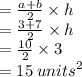 =  \frac{a + b}{2}  \times h \\  =  \frac{3 + 7}{2}  \times h \\  =  \frac{10}{2}  \times 3 \\  = 15 \:  {units}^{2}