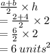 \frac{a + b}{2}  \times h \\  =  \frac{2 + 4}{2}  \times 2 \\  =  \frac{6}{2}  \times 2 \\  = 6 \:  {units}^{2}