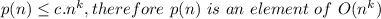 p(n)\leq c.n^k,therefore\ p(n) \ is\ an\ element\ of\ O(n^k)