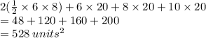 2( \frac{1}{2}  \times 6 \times 8) + 6 \times 20 + 8 \times 20 + 10 \times 20 \\  = 48 + 120 + 160 + 200 \\  = 528 \:  {units}^{2}