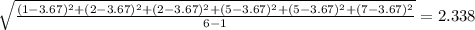 \sqrt{\frac{(1-3.67)^2+(2-3.67)^2+(2-3.67)^2+(5-3.67)^2+(5-3.67)^2+(7-3.67)^2}{6-1}}=2.338