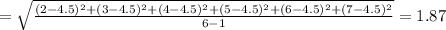 =\sqrt{\frac{(2-4.5)^2+(3-4.5)^2+(4-4.5)^2+(5-4.5)^2+(6-4.5)^2+(7-4.5)^2}{6-1}}=1.87
