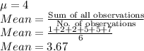 \mu = 4 \\Mean = \frac{\text{Sum of all observations}}{\text{No. of observations}}\\Mean = \frac{1+2+2+5+5+7}{6}\\Mean =3.67