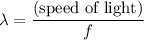 \displaystyle \lambda = \frac{(\text{speed of light})}{f}