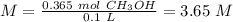 M=\frac{0.365~mol~CH_3OH}{0.1~L}=3.65~M
