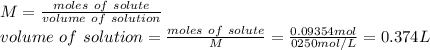 M = \frac{moles\ of\ solute }{volume\ of\ solution} \\volume\ of\ solution = \frac{moles\ of\ solute}{M} = \frac{0.09354mol}{0250mol/L} = 0.374 L