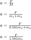 a = \frac{F}{M} \\\\a =  \frac{F}{m_1 + m_2} \\\\a = \frac{F}{0.581m_2 + m_2}\\\\a = \frac{F}{1.581m_2}