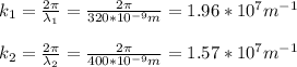 k_1=\frac{2\pi}{\lambda_1}=\frac{2\pi}{320*10^{-9}m}=1.96*10^7m^{-1}\\\\k_2=\frac{2\pi}{\lambda_2}=\frac{2\pi}{400*10^{-9}m}=1.57*10^7m^{-1}