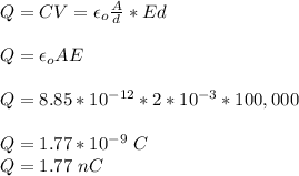 Q = CV =  \epsilon_o \frac{A}{d}*Ed\\\\ Q =  \epsilon_o AE\\\\Q = 8.85*10^{-12} *2*10^{-3}* 100,000\\\\Q = 1.77 *10^{-9} \ C\\Q = 1.77 \ nC