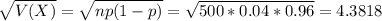 \sqrt{V(X)} = \sqrt{np(1-p)} = \sqrt{500*0.04*0.96} = 4.3818