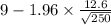 9-1.96 \times {\frac{12.6}{\sqrt{250} } }