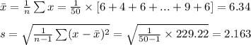 \bar x=\frac{1}{n}\sum {x}=\frac{1}{50}\times [6+4+6+...+9+6]=6.34\\\\s=\sqrt{\frac{1}{n-1}\sum (x-\bar x)^{2}}=\sqrt{\frac{1}{50-1}\times 229.22}=2.163