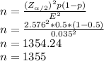 n = \frac{(Z_{\alpha/2})^2 p(1-p)}{E^2} \\n = \frac{2.576^2 * 0.5 *(1-0.5)}{0.035^2}\\n = 1354.24\\n = 1355