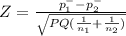 Z = \frac{p_{1} ^{-}-p^{-} _{2}  }{\sqrt{PQ(\frac{1}{n_{1} } +\frac{1}{n_{2} } )} }
