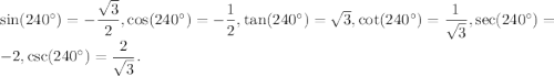 \sin (240^\circ)=-\dfrac{\sqrt{3}}{2},\cos (240^\circ)=-\dfrac{1}{2},\tan (240^\circ)=\sqrt{3},\cot (240^\circ)=\dfrac{1}{\sqrt{3}},\sec (240^\circ)=-2,\csc (240^\circ)=\dfrac{2}{\sqrt{3}}.