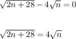 \sqrt{2n+28}-4\sqrt{n}=0\\\\\\\sqrt{2n+28} = 4\sqrt{n}\\\\