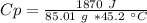 Cp=\frac{1870~J}{85.01~g~*45.2~^{\circ}C}