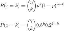 P(x=k) = \dbinom{n}{k} p^{k}(1-p)^{n-k}\\\\\\P(x=k) = \dbinom{7}{k} 0.8^{k} 0.2^{7-k}\\\\\\