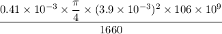 \dfrac{0.41\times 10^{-3}\times \dfrac{\pi}{4}\times (3.9\times 10^{-3})^2\times 106\times 10^9}{1660}