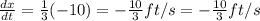 \frac{dx}{dt}=\frac{1}{3}(-10)=-\frac{10}{3}ft/s=-\frac{10}{3}ft/s