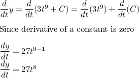\dfrac{d}{dt} y=\dfrac{d}{dt}(3t^9+C)=\dfrac{d}{dt}(3t^9)+\dfrac{d}{dt}(C)\\\\\text{Since derivative of a constant is zero}\\\\\dfrac{dy}{dt}=27t^{9-1}\\\dfrac{dy}{dt}=27t^8