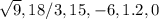 \sqrt{9}, 18/3, 15, -6, 1.2, 0