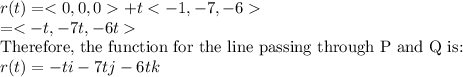 r(t)=+t\\=\\$Therefore, the function for the line passing through P and Q is:$\\r(t)=-ti-7tj-6tk