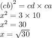 {(cb)}^{2}  = cd  \times ca \\  {x}^{2} = 3 \times 10 \\  {x}^{2}   = 30 \\ x =  \sqrt{30}