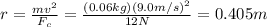 r=\frac{mv^2}{F_c}=\frac{(0.06kg)(9.0m/s)^2}{12N}=0.405m