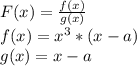 F(x) = \frac{f(x)}{g(x)}\\f(x) = x^3*(x-a)\\g(x) = x-a