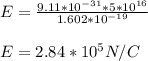 E = \frac{9.11 * 10^{-31} * 5 * 10^{16}}{1.602 * 10^{-19}} \\\\E = 2.84 * 10^5 N/C
