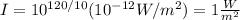 I=10^{120/10}(10^{-12}W/m^2)=1\frac{W}{m^2}