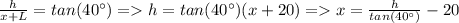 \frac{h}{x+L}=tan(40^{\circ}) = h=tan(40^{\circ})(x+20) = x=\frac{h}{tan(40^{\circ})}-20