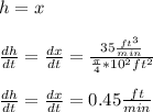 h = x\\\\\frac{dh}{dt} = \frac{dx}{dt} = \frac{35 \frac{ft^3}{min} }{\frac{\pi }{4}*10^2 ft^2 }   \\\\\frac{dh}{dt} = \frac{dx}{dt} = 0.45 \frac{ft}{min}