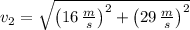 v_{2} = \sqrt{\left(16\,\frac{m}{s} \right)^{2}+\left(29\,\frac{m}{s} \right)^{2}}