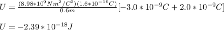 U=\frac{(8.98*10^9Nm^2/C^2)(1.6*10^{-19}C)}{0.6m}[-3.0*10^{-9}C+2.0*10^{-9}C]\\\\U=-2.39*10^{-18}J