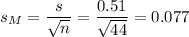 s_M=\dfrac{s}{\sqrt{n}}=\dfrac{0.51}{\sqrt{44}}=0.077