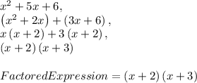 x^2 + 5x + 6,\\\left(x^2+2x\right)+\left(3x+6\right),\\x\left(x+2\right)+3\left(x+2\right),\\\left(x+2\right)\left(x+3\right)\\\\Factored Expression = \left(x+2\right)\left(x+3\right)