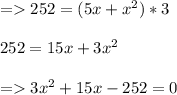 = 252 = (5x + x^2) * 3\\\\252 = 15x + 3x^2\\\\= 3x^2 + 15x - 252 = 0