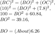 ( BC )^2 = ( BO )^2 + ( OC )^2,\\( 10 )^2 = ( BO )^2 + ( 7.8 )^2,\\100 = BO^2 + 60.84,\\BO^2 = 39.16,\\\\BO = ( About ) 6.26\\