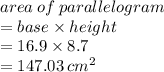area \: of \: parallelogram \\  = base  \times height \\  = 16.9 \times 8.7 \\  = 147.03 \:  {cm}^{2}  \\