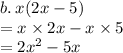 b . \: x(2x - 5) \\  \:  = x \times 2x - x \times 5 \\  \:  \:  = 2 {x}^{2}  - 5x